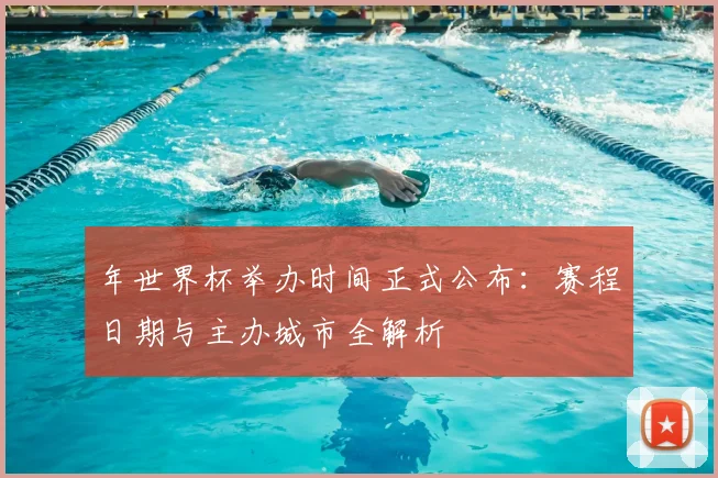 年世界杯举办时间正式公布：赛程日期与主办城市全解析