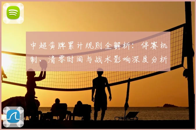 中超黄牌累计规则全解析:停赛机制、清零时间与战术影响深度分析_20260611141003